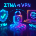 ZTNA vs. VPN: A Side-by-Side Breakdown for Busy CISOs