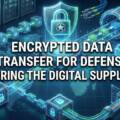 Encrypted Data Transfer for Defense: Securing the Digital Supply Line