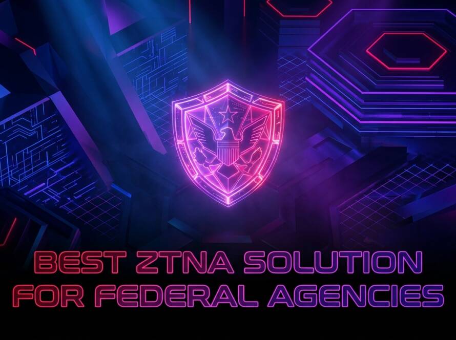 Best ZTNA Solution for Federal Agencies