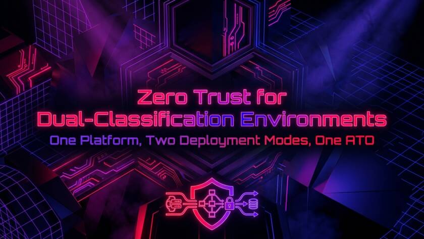 Zero Trust for Dual-Classification Environments: One Platform, Two Deployment Modes, One ATO