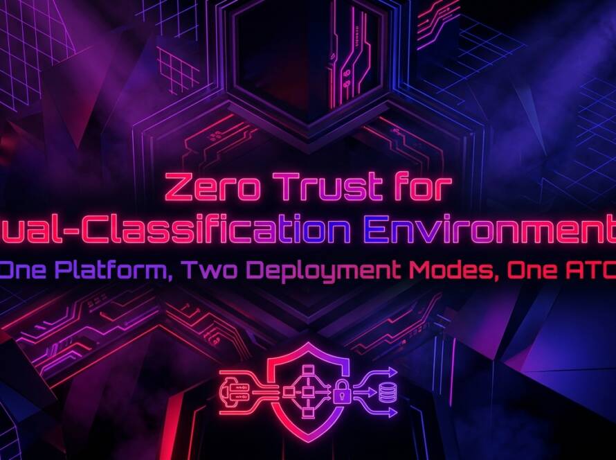 Zero Trust for Dual-Classification Environments: One Platform, Two Deployment Modes, One ATO
