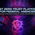 Best Zero Trust Platform for Federal Agencies: Evaluation Guide Across US, Canada, and Western Europe