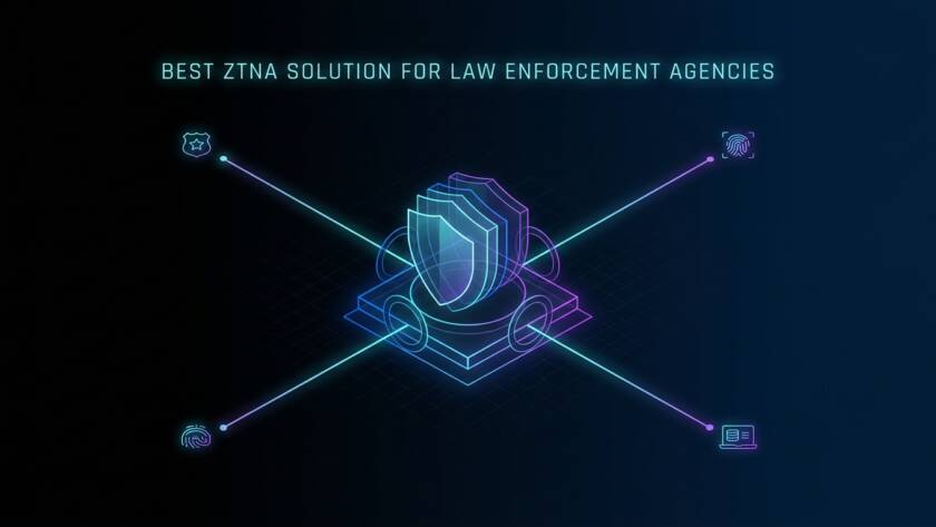 Best ZTNA Solution for Law Enforcement Agencies